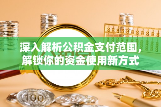 遂昌深入解析公积金支付范围，解锁你的资金使用新方式