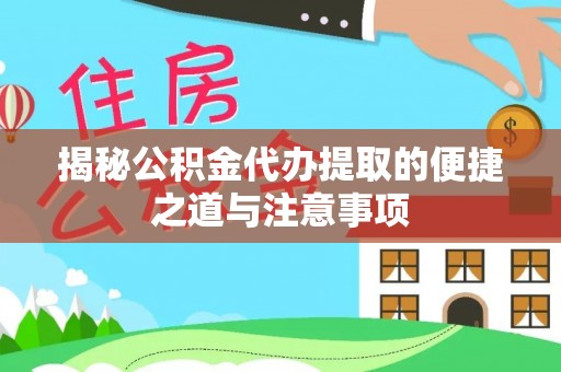 遂昌揭秘公积金代办提取的便捷之道与注意事项