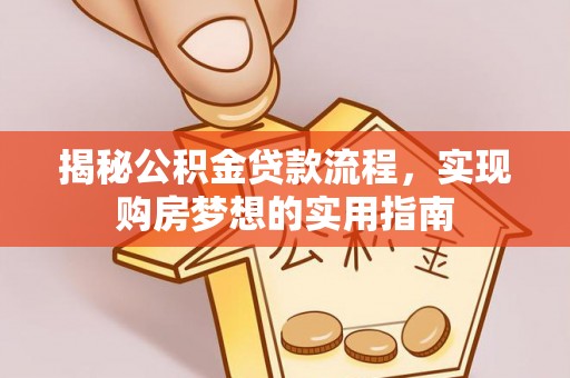 遂昌揭秘公积金贷款流程，实现购房梦想的实用指南