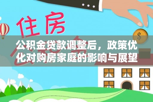 遂昌公积金贷款调整后，政策优化对购房家庭的影响与展望