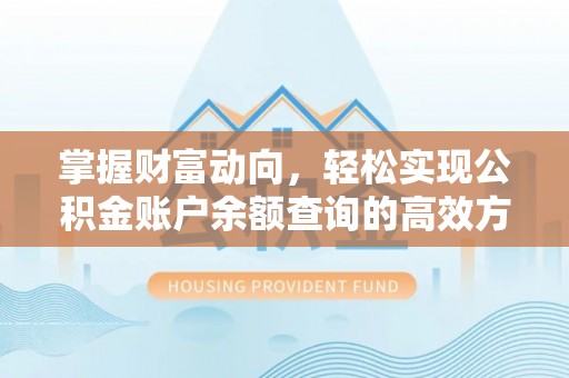 遂昌掌握财富动向，轻松实现公积金账户余额查询的高效方式