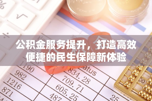遂昌公积金服务提升，打造高效便捷的民生保障新体验